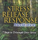 The Stress Release Response Meditation : 7 Steps to Triumph Over Stress