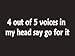 #071 4 Out Of 5 Voices In My Head Say Go For It Bumper Sticker / Vinyl Decal (6