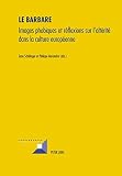 Le barbare : images phobiques et réflexions sur l'altérité dans la culture européenne