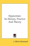 Hypnotism, its history, practice and theory