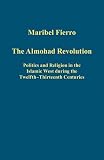The Almohad revolution : politics and religion in the Islamic West during the twelfth-thirteenth centuries