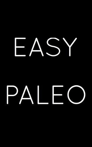 Everyday Practical Paleo: An Easy Paleo Primal Blueprint Beginner's User Guide for People Who Don't Want Information Overload