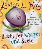 Licht f&uuml;r K&ouml;rper und Seele: Positive Energien durch Zahlen und Farben - Louise L. Hay