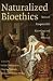 Books : Naturalized Bioethics: Toward Responsible Knowing and Practice