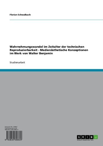Wahrnehmungswandel im Zeitalter der technischen Reproduzierbarkeit - Medienästhetische Konzeptionen im Werk von Walter Benjamin (German Edition)