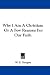 Why I Am a Christian: Or a Few Reasons for Our Faith