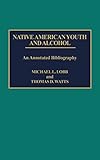 Native American youth and alcohol : an annotated bibliography