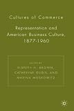Cultures of Commerce: Representation and American Business Culture, 1877-1960