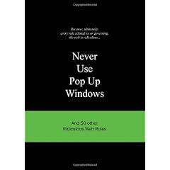 Never Use Pop-up Windows: and 50 other Ridiculous Web Design Rules (Ridiculous Design Rules)