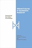 Ethical Futures in Qualitative Research: Decolonizing the Politics of Knowledge