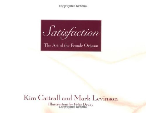 Satisfaction: The Art of the Female Orgasm by Cattrall, Kim, Levinson, Mark (2002) Hardcover