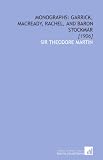 Monographs: Garrick, Macready, Rachel, and Baron Stockmar: [1906]