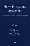 How Hospitals Survived: Competition and the American Hospital