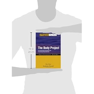 The Body Project: Promoting Body Acceptance and Preventing Eating Disorders Facilitator Guide (Treatments That Work)