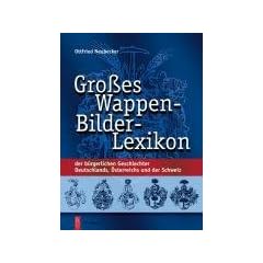 Gro�es Wappen-Bilder-Lexikon: der b�rgerlichen Geschlechter Deutschlands, �sterreichs und der Schweiz