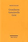 Grundnorm - Gemeinwille - Geist.: Der Grund des Rechts nach Kelsen, Kant und Hegel