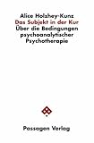 Das Subjekt in der Kur. Ueber die Bedingungen psychoanalytischer Psychotherapie