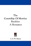 The Courtship of Morrice Buckler: A Romance