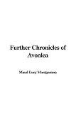 Further Chronicles of Avonlea (L.M. Montgomery Books)