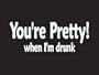 #179 Your Pretty When I'm Drunk Beer Bumper Sticker / Vinyl Decal