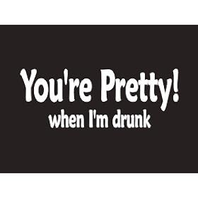 #179 Your Pretty When I'm Drunk Beer Bumper Sticker / Vinyl Decal