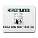 SCIENCE TEACHER I make more money than you! Mousepad