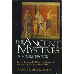 The Ancient Mysteries: A Sourcebook : Sacred Texts of the Mystery Religions of the Ancient Mediterranean World