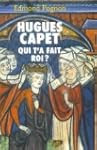 Hugues Capet, qui t'a fait roi?