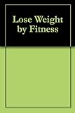 Lose Weight by Fitness