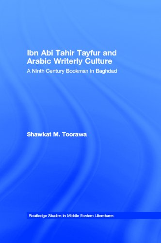 Ibn Abi Tahir Tayfur and Arabic Writerly Culture: A Ninth Century Bookman in Baghdad (Routledge Studies in Middle Eastern Literatures)