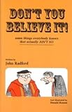 Don't you believe it! : some things everybody knows that actually ain't so