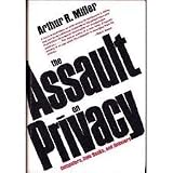 THE ASSAULT ON PRIVACY - Computers, Data Banks, and Dossiers