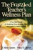 The Frazzled Teachers Wellness Plan: A Five Step Program for Reclaiming Time, Managing Stress, and Creating a Healthy Lifestyle