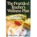 The Frazzled Teacher's Wellness Plan: A Five Step Program for Reclaiming Time, Managing Stress, and Creating a Healthy Lifestyle