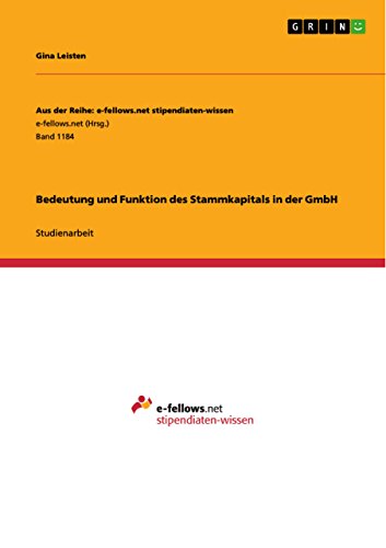 Bedeutung und Funktion des Stammkapitals in der GmbH (Aus der Reihe: e-fellows.net stipendiaten-wissen) (German Edition)