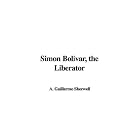 Simon Bolivar, the Liberator by  A. Guillermo Sherwell