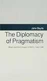 The diplomacy of pragmatism : Britain and the formation of NATO, 1942-49