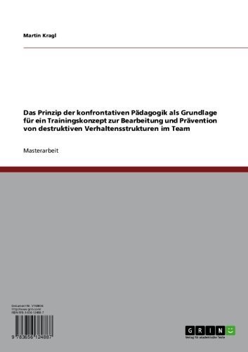 Konfrontative Pädagogik als Grundlage für ein Trainingskonzept bei destruktiven Verhaltensstrukturen im Team (German Edition)