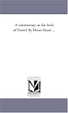 A Commentary On the Book of Daniel. by Moses Stuart ...