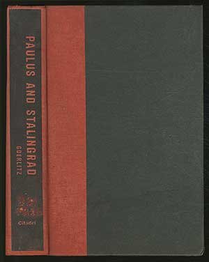 Paulus and Stalingrad: A Life of Field-Marshal Friedrich Paulus, with Notes, Correspondence, and Documents from His Papers, by Walter G&ou