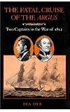 The Fatal Cruise of the Argus: Two Captains in the War of 1812