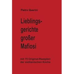 Lieblingsgerichte gro�er Mafiosi: Mit 75 Original-Rezepten der sizilianischen K�che