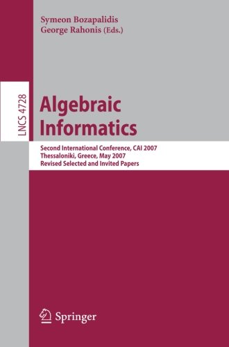Algebraic Informatics: Second International Conference, CAI 2007, Thessalonkik, Greece, May 21-25, 2007, Revised Selected and Invited Papers (Lecture Notes in Computer Science)