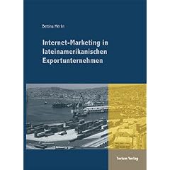 Internet-Marketing in lateinamerikanischen Exportunternehmen. Eine empirische Untersuchung der Auswirkungen der Internetnutzung in der Weinindustrie in Chile und der Kaffeeindustrie in Costa Rica