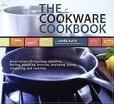 Cookware Cookbook - Great Recipes For Broiling, Steaming, Boiling, Poaching, Braising, Deglazing, Frying...