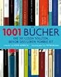 1001 B�cher: ... die Sie lesen sollten, bevor das Leben vorbei ist. Ausgew�hlt und vorgestellt von 157 internationalen Rezensenten