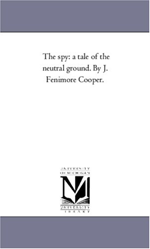 The spy: a tale of the neutral ground. By J. Fenimore Cooper.