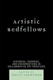 Artistic Bedfellows: Histories, Theories and Conversations in Collaborative Art Practices