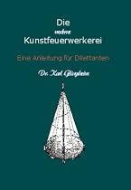 Die moderne Kunstfeuerwerkerei: Eine Anleitung f&uuml;r Dilettanten