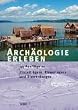 Arch�ologie erleben. Ausfl�ge zu Eiszeitj�gern, R�merlagern und Slawenburgen